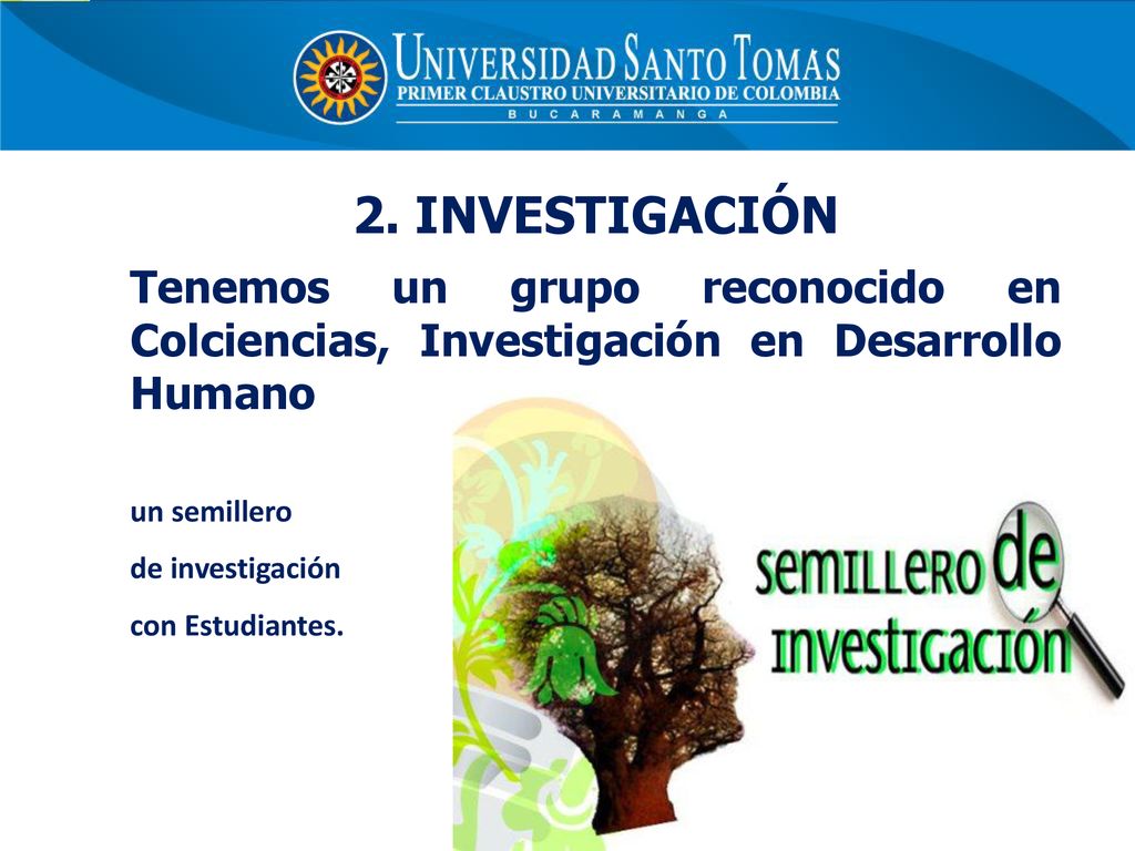 2. INVESTIGACIÓN Tenemos un grupo reconocido en Colciencias, Investigación en Desarrollo Humano. un semillero.
