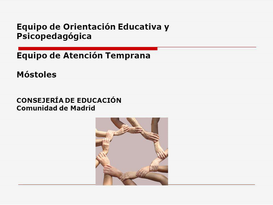 Equipo de Orientación Educativa y Psicopedagógica Equipo de Atención Temprana Móstoles CONSEJERÍA DE EDUCACIÓN Comunidad de Madrid