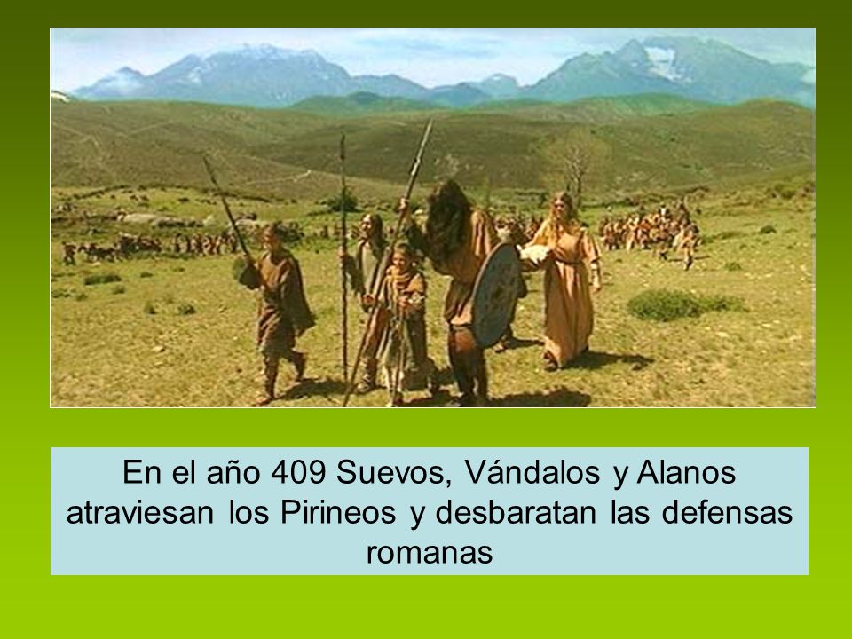 En el año 409 Suevos, Vándalos y Alanos atraviesan los Pirineos y desbaratan las defensas romanas