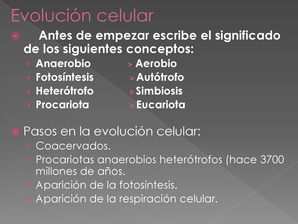 Evolución celular Antes de empezar escribe el significado de los siguientes conceptos: Anaerobio > Aerobio.