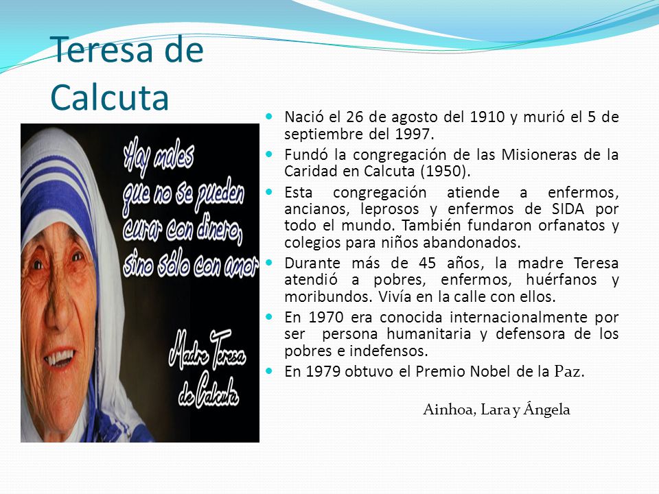Teresa de Calcuta Nació el 26 de agosto del 1910 y murió el 5 de septiembre del