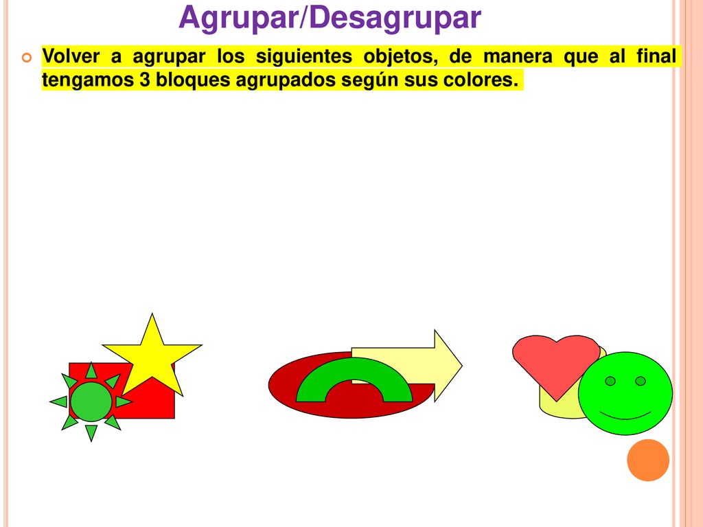 Agrupar/Desagrupar Volver a agrupar los siguientes objetos, de manera que al final tengamos 3 bloques agrupados según sus colores.
