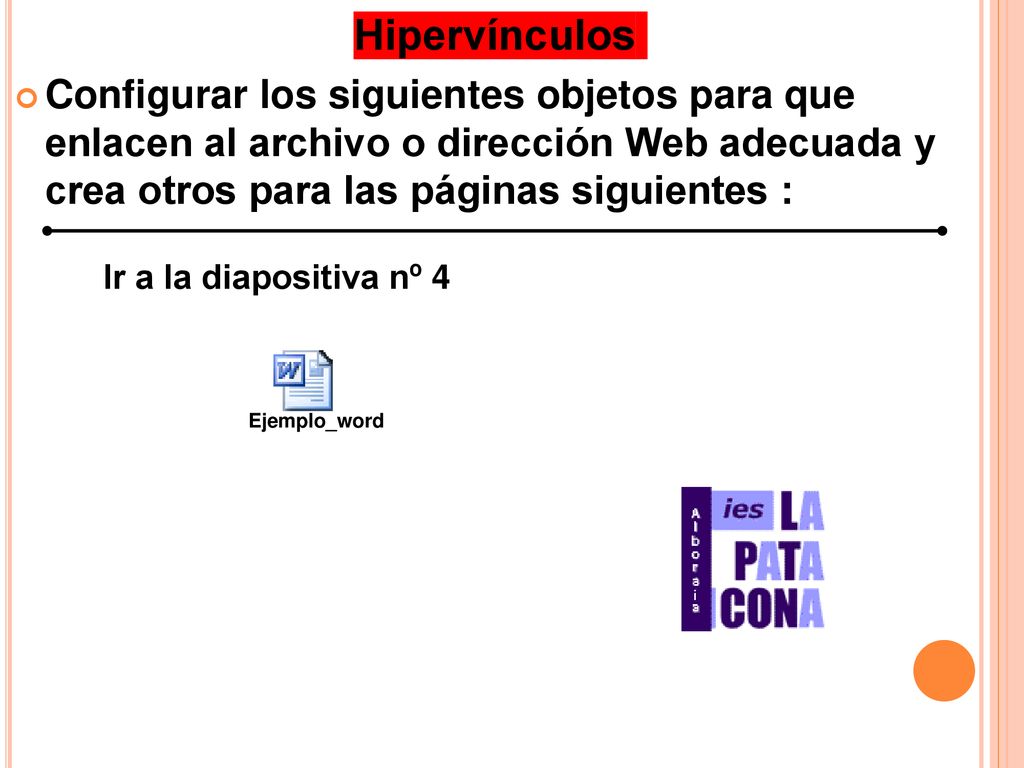 Hipervínculos Configurar los siguientes objetos para que enlacen al archivo o dirección Web adecuada y crea otros para las páginas siguientes :