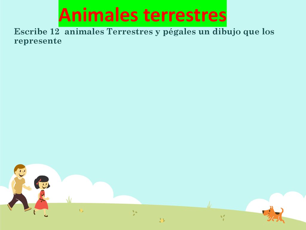 Animales terrestres Escribe 12 animales Terrestres y pégales un dibujo que los represente