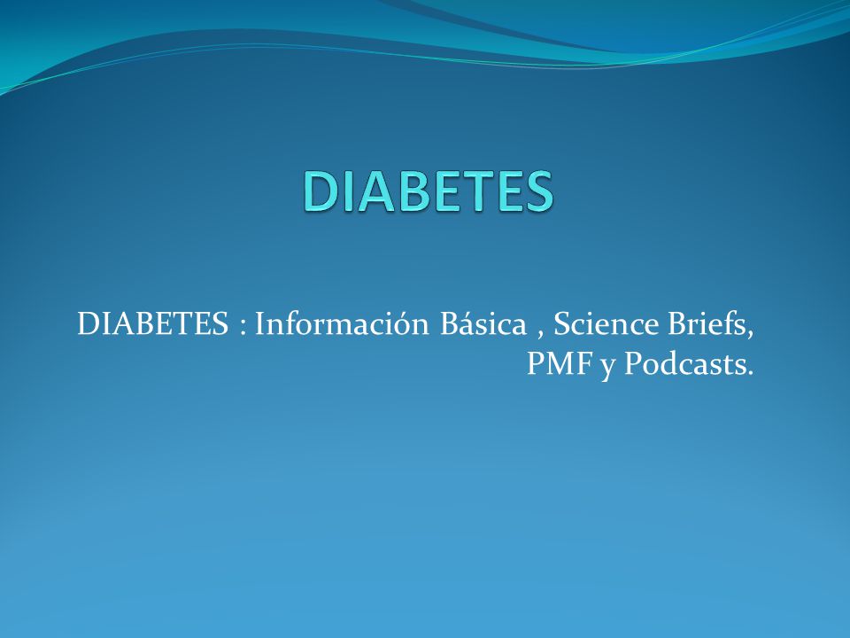 DIABETES : Información Básica , Science Briefs, PMF y Podcasts.