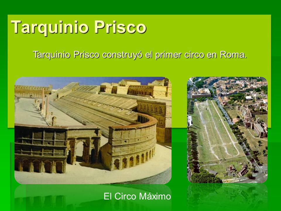 Tarquinio Prisco Tarquinio Prisco construyó el primer circo en Roma.