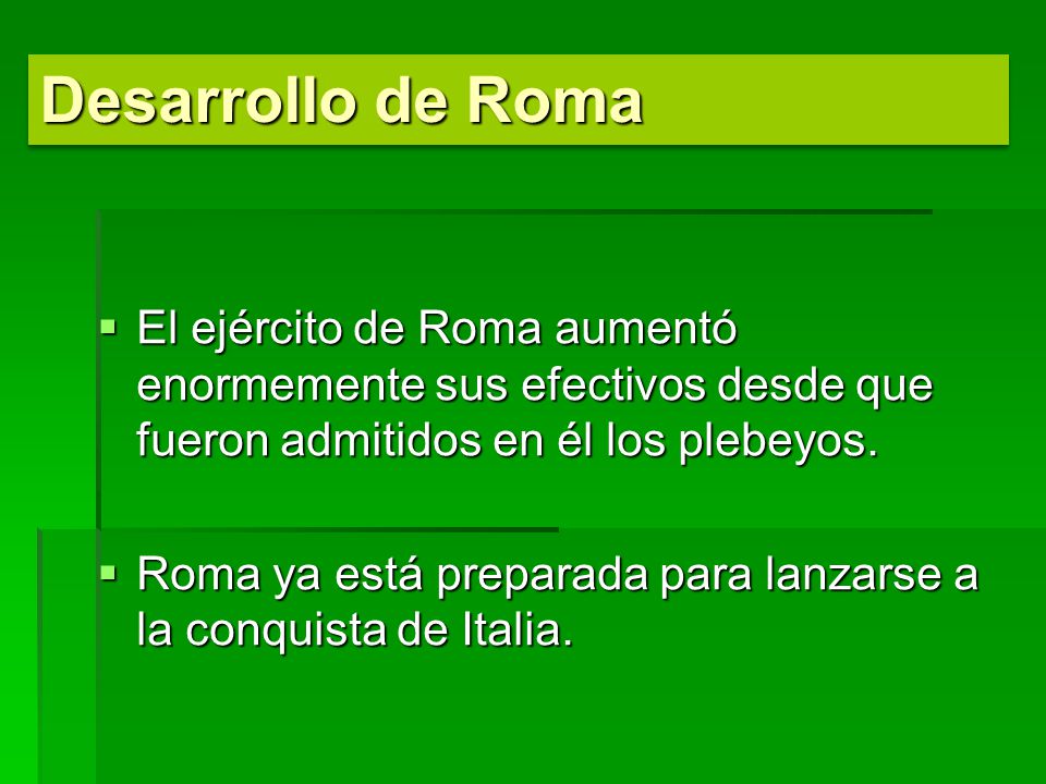Desarrollo de Roma El ejército de Roma aumentó enormemente sus efectivos desde que fueron admitidos en él los plebeyos.