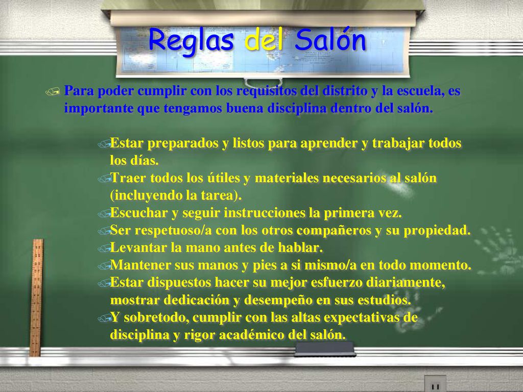 Reglas del Salón Para poder cumplir con los requisitos del distrito y la escuela, es importante que tengamos buena disciplina dentro del salón.