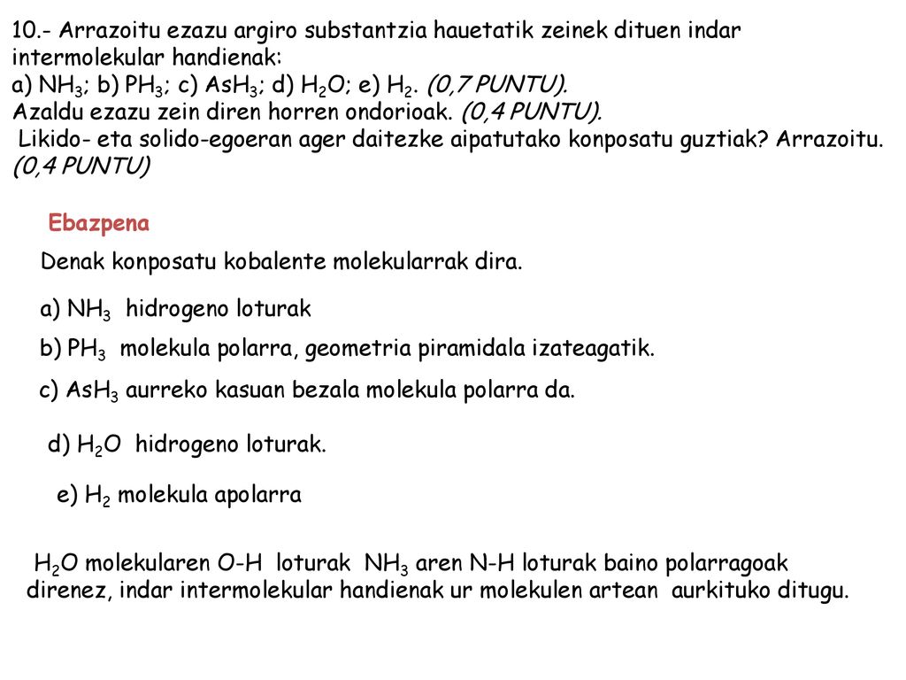 10.- Arrazoitu ezazu argiro substantzia hauetatik zeinek dituen indar intermolekular handienak: