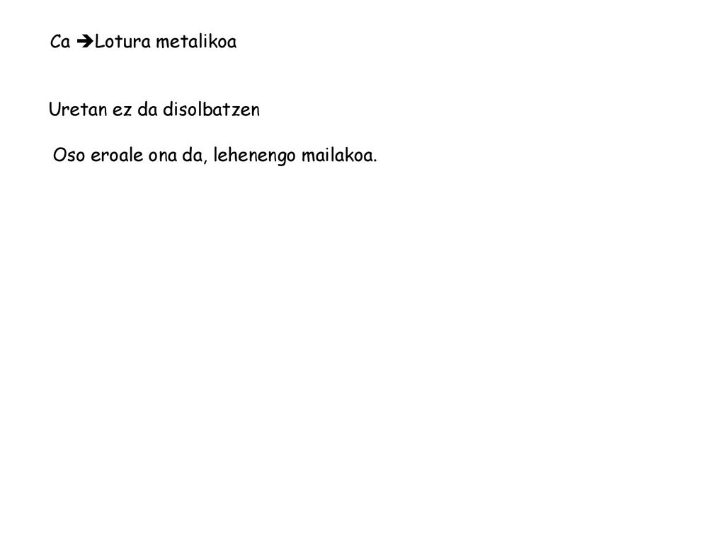 Ca Lotura metalikoa Uretan ez da disolbatzen Oso eroale ona da, lehenengo mailakoa.