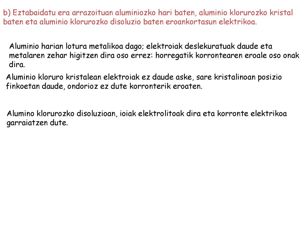 b) Eztabaidatu era arrazoituan aluminiozko hari baten, aluminio klorurozko kristal baten eta aluminio klorurozko disoluzio baten eroankortasun elektrikoa.