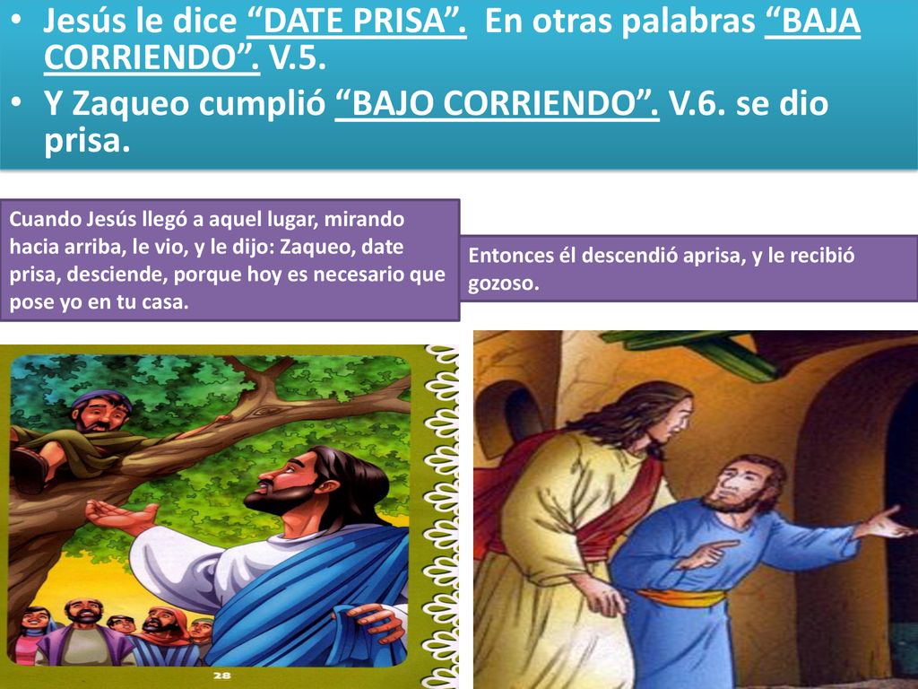 Jesús le dice DATE PRISA . En otras palabras BAJA CORRIENDO . V.5.