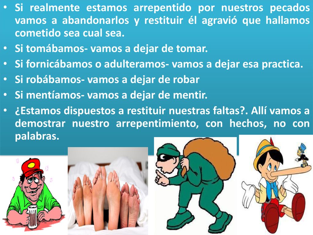 Si realmente estamos arrepentido por nuestros pecados vamos a abandonarlos y restituir él agravió que hallamos cometido sea cual sea.