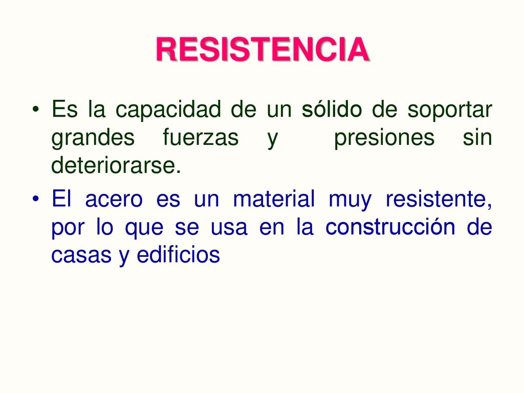 RESISTENCIA Es la capacidad de un sólido de soportar grandes fuerzas y presiones sin deteriorarse.