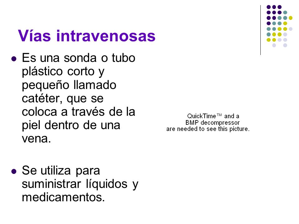 Vías intravenosas Es una sonda o tubo plástico corto y pequeño llamado catéter, que se coloca a través de la piel dentro de una vena.