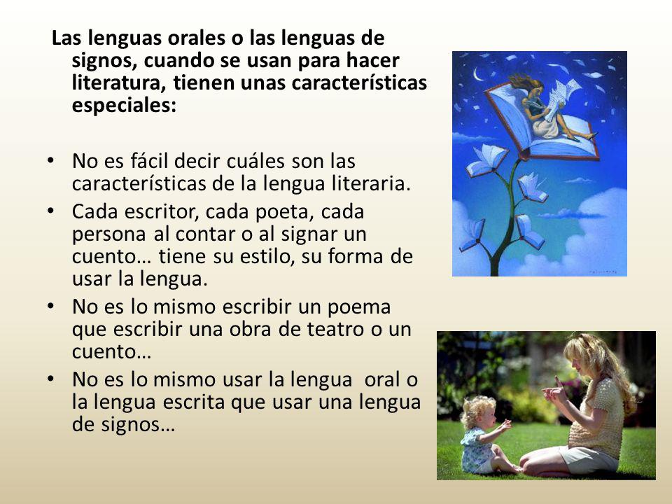 Las lenguas orales o las lenguas de signos, cuando se usan para hacer literatura, tienen unas características especiales: