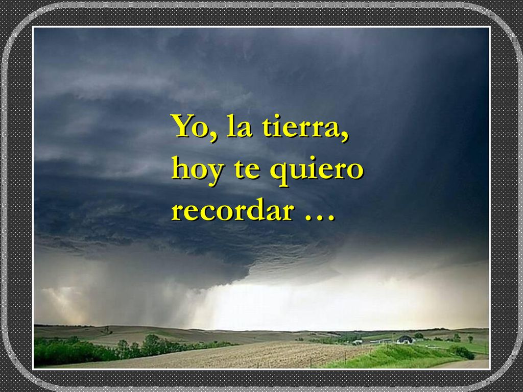 Yo, la tierra, hoy te quiero recordar …