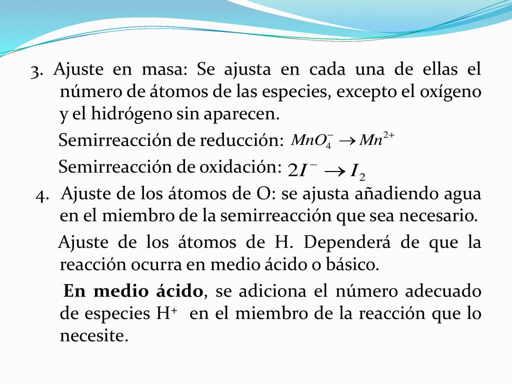 3. Ajuste en masa: Se ajusta en cada una de ellas el número de átomos de las especies, excepto el oxígeno y el hidrógeno sin aparecen.