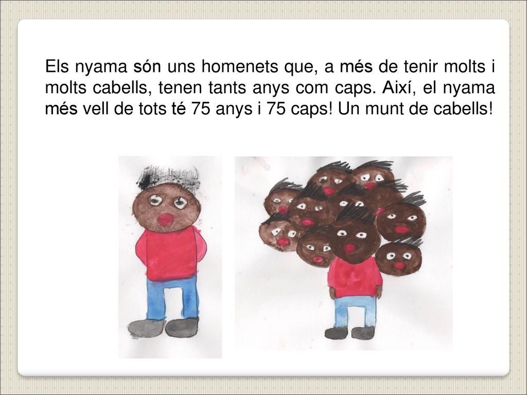 Els nyama són uns homenets que, a més de tenir molts i molts cabells, tenen tants anys com caps.