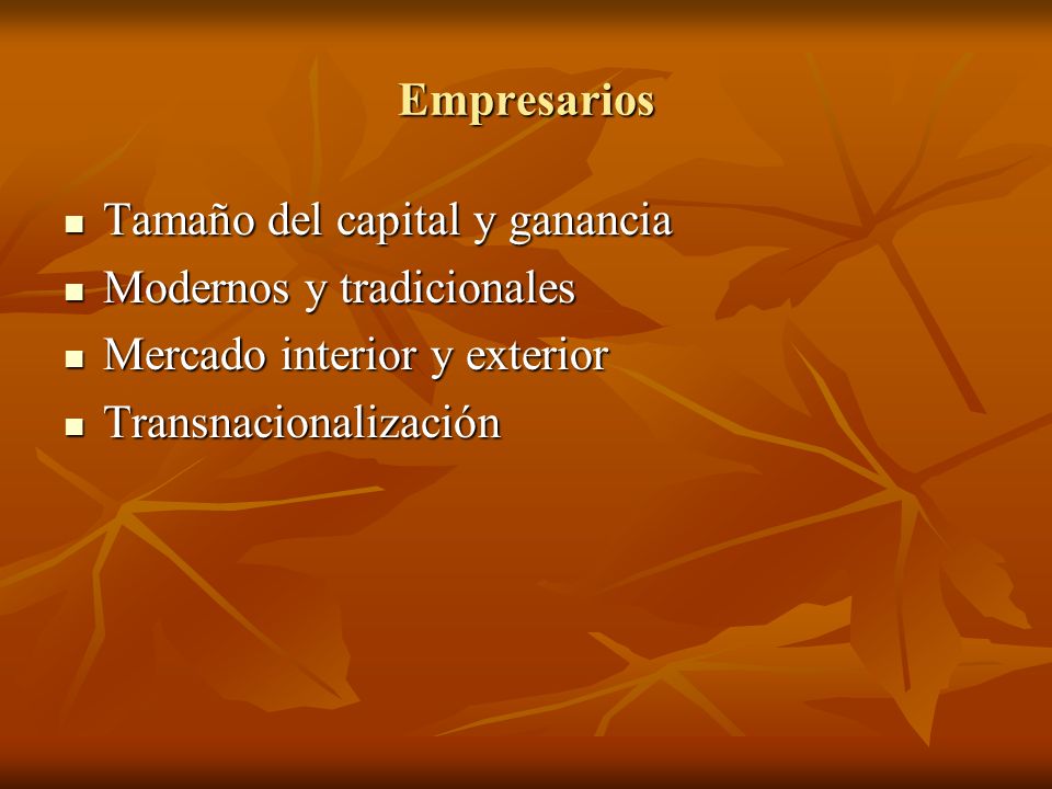 Empresarios Tamaño del capital y ganancia. Modernos y tradicionales. Mercado interior y exterior.