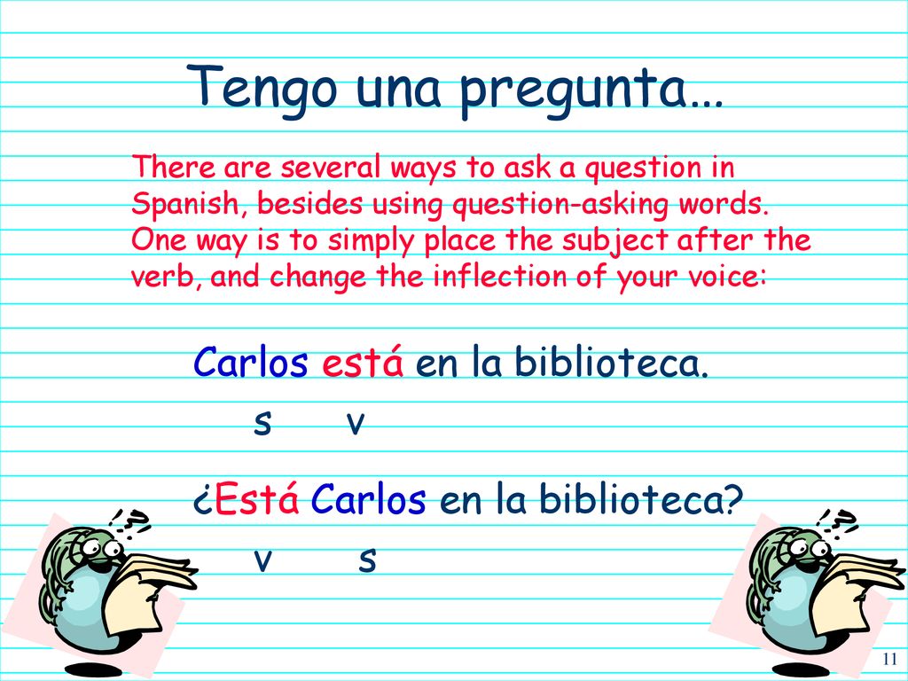 Tengo una pregunta… Carlos está en la biblioteca. s v