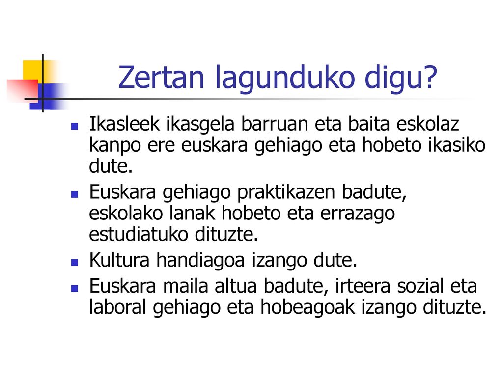 Zertan lagunduko digu Ikasleek ikasgela barruan eta baita eskolaz kanpo ere euskara gehiago eta hobeto ikasiko dute.