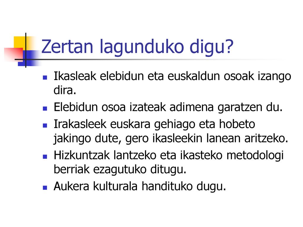 Zertan lagunduko digu Ikasleak elebidun eta euskaldun osoak izango dira. Elebidun osoa izateak adimena garatzen du.