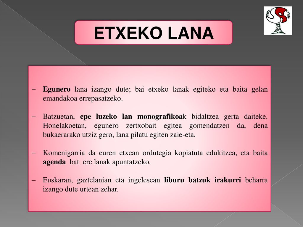 ETXEKO LANA Egunero lana izango dute; bai etxeko lanak egiteko eta baita gelan emandakoa errepasatzeko.