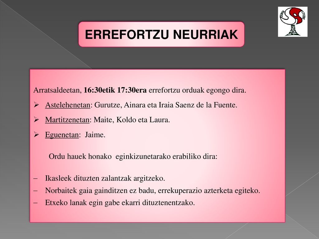 ERREFORTZU NEURRIAK Arratsaldeetan, 16:30etik 17:30era errefortzu orduak egongo dira. Astelehenetan: Gurutze, Ainara eta Iraia Saenz de la Fuente.