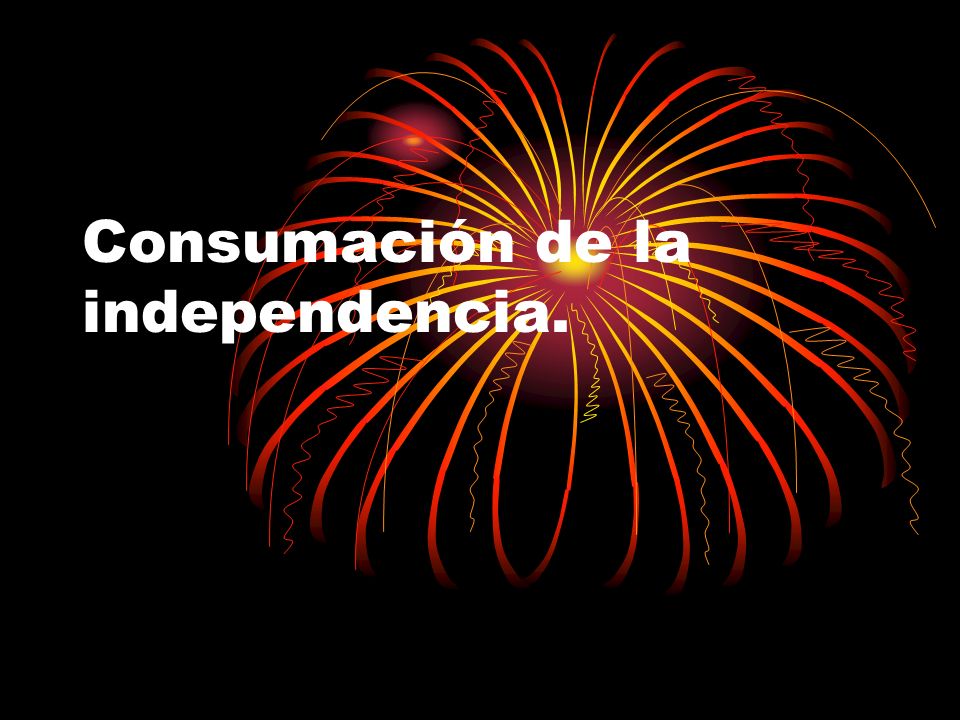 Consumación de la independencia.