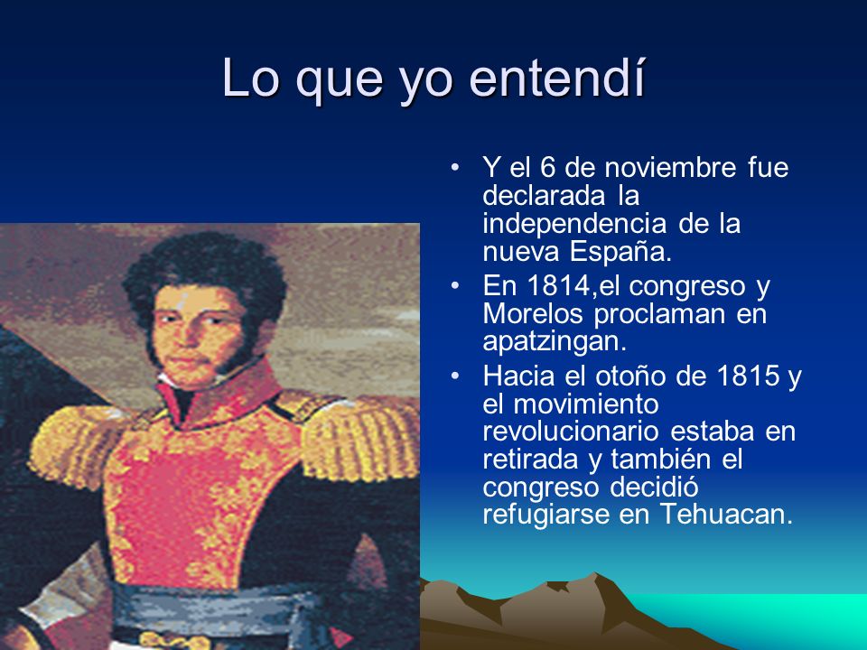Lo que yo entendí Y el 6 de noviembre fue declarada la independencia de la nueva España. En 1814,el congreso y Morelos proclaman en apatzingan.