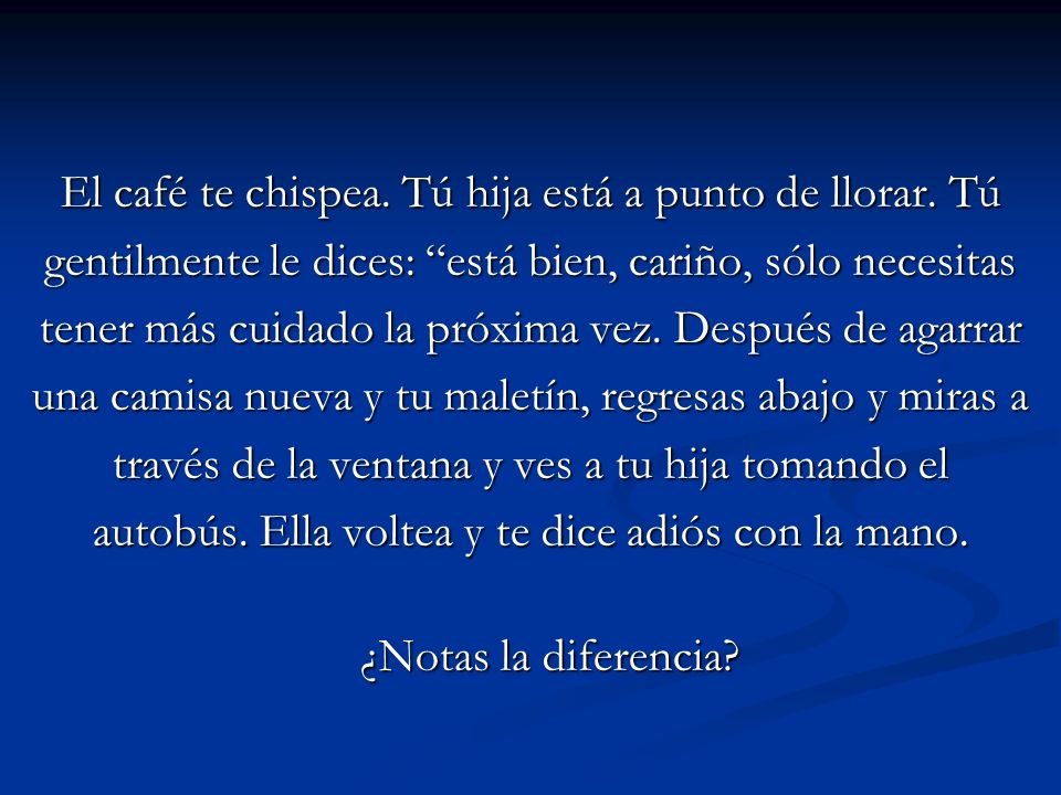 El café te chispea. Tú hija está a punto de llorar. Tú