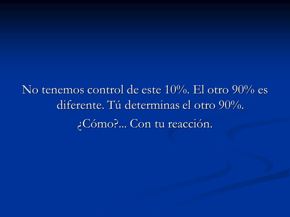 No tenemos control de este 10%. El otro 90% es diferente