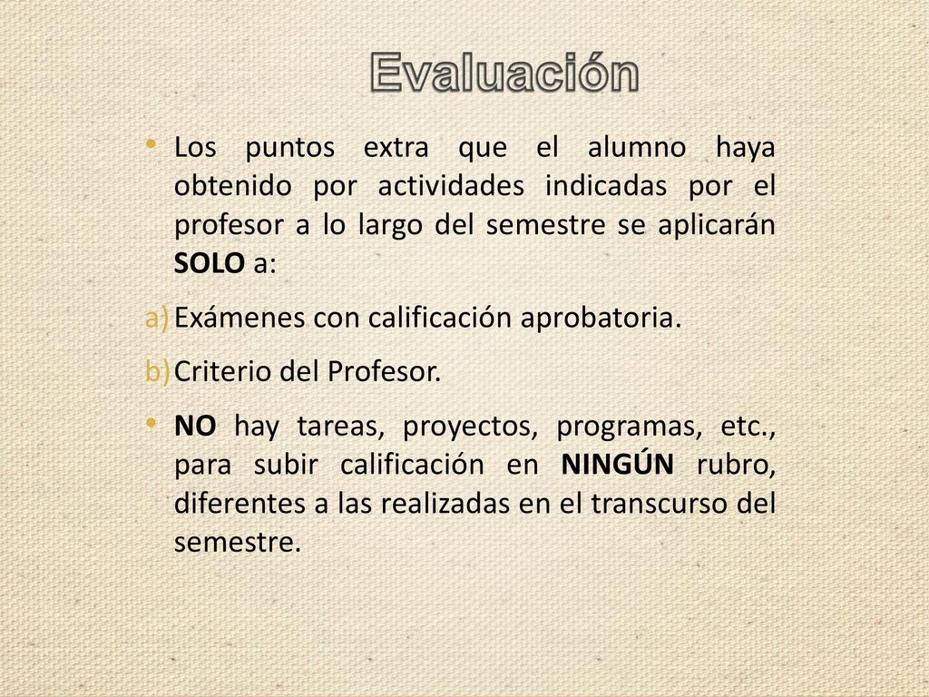 Evaluación Los puntos extra que el alumno haya obtenido por actividades indicadas por el profesor a lo largo del semestre se aplicarán SOLO a: