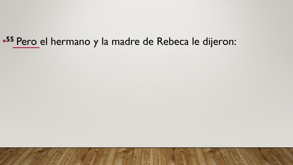 55 Pero el hermano y la madre de Rebeca le dijeron: