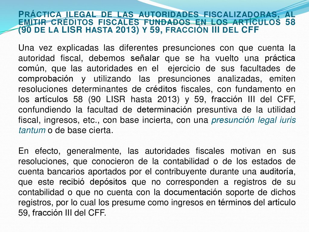 PRÁCTICA ILEGAL DE LAS AUTORIDADES FISCALIZADORAS, AL EMITIR CRÉDITOS FISCALES FUNDADOS EN LOS ARTÍCULOS 58 (90 DE LA LISR HASTA 2013) Y 59, FRACCIÓN III DEL CFF