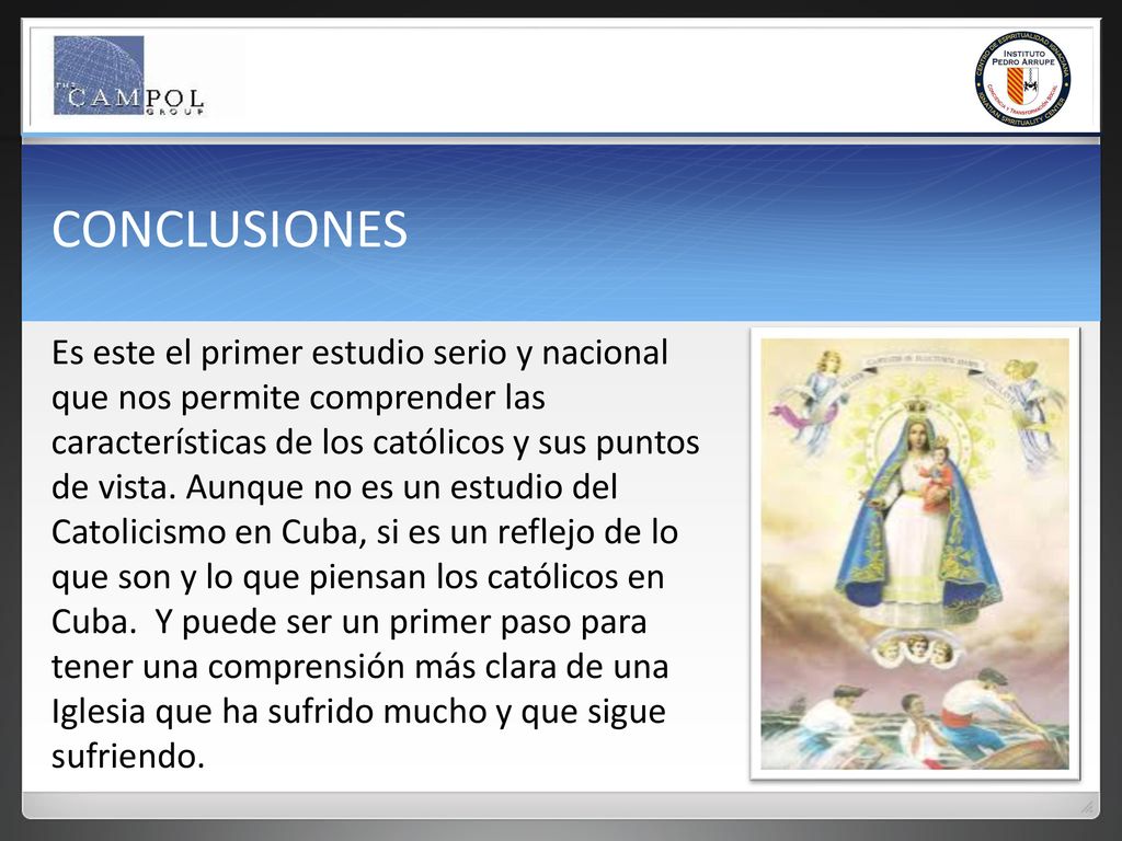 CONCLUSIONES Es este el primer estudio serio y nacional que nos permite comprender las características de los católicos y sus puntos de vista.