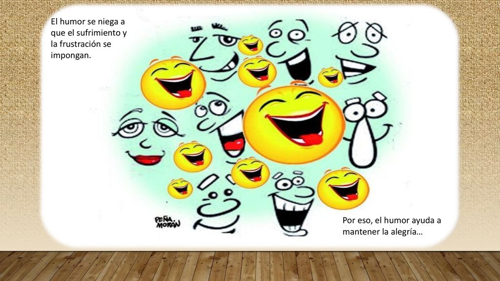 El humor se niega a que el sufrimiento y la frustración se impongan.