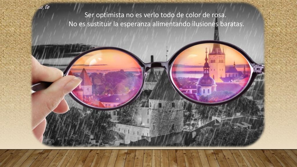 Ser optimista no es verlo todo de color de rosa.