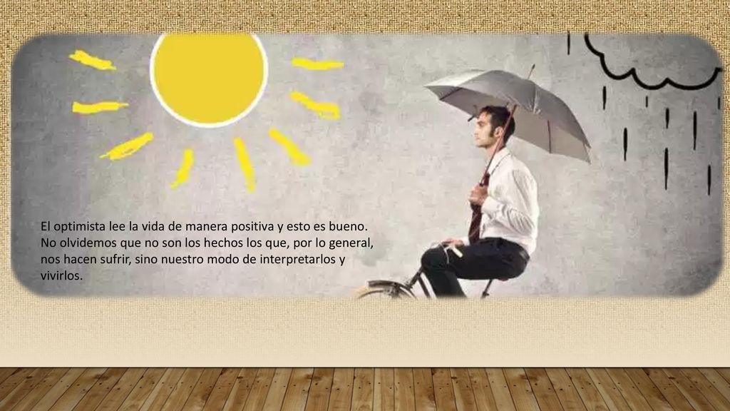 El optimista lee la vida de manera positiva y esto es bueno