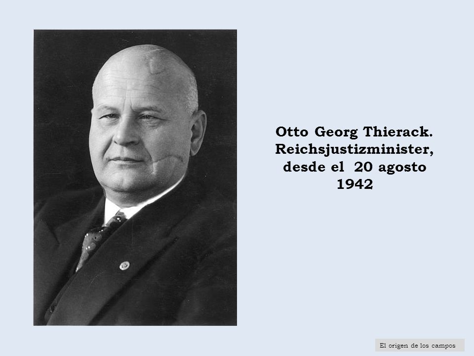 Otto Georg Thierack. Reichsjustizminister, desde el 20 agosto 1942