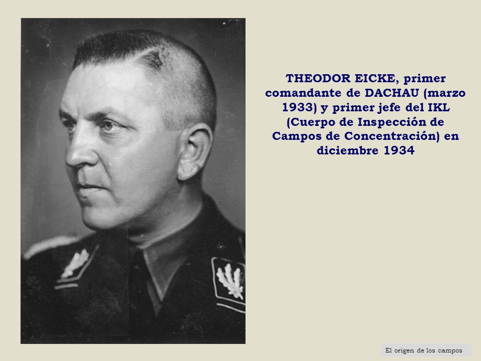 THEODOR EICKE, primer comandante de DACHAU (marzo 1933) y primer jefe del IKL (Cuerpo de Inspección de Campos de Concentración) en diciembre 1934