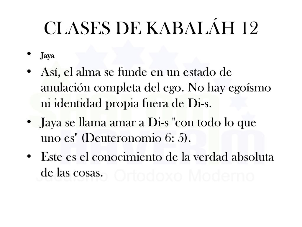CLASES DE KABALÁH 12 Jaya. Así, el alma se funde en un estado de anulación completa del ego. No hay egoísmo ni identidad propia fuera de Di-s.