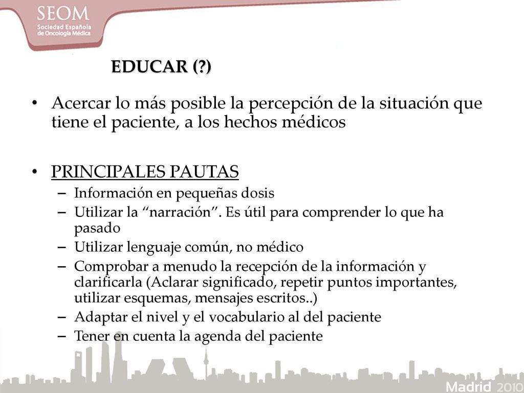 EDUCAR ( ) Acercar lo más posible la percepción de la situación que tiene el paciente, a los hechos médicos.