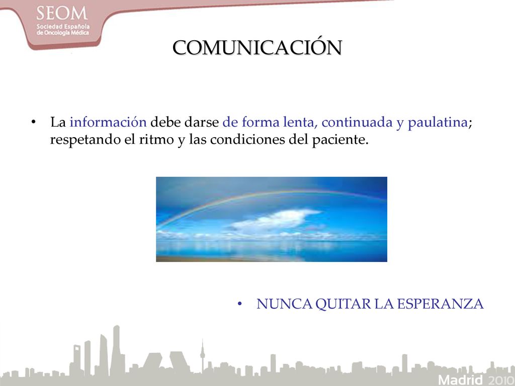 COMUNICACIÓN La información debe darse de forma lenta, continuada y paulatina; respetando el ritmo y las condiciones del paciente.
