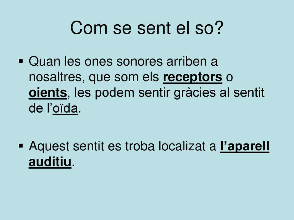 Com se sent el so Quan les ones sonores arriben a nosaltres, que som els receptors o oients, les podem sentir gràcies al sentit de l’oïda.