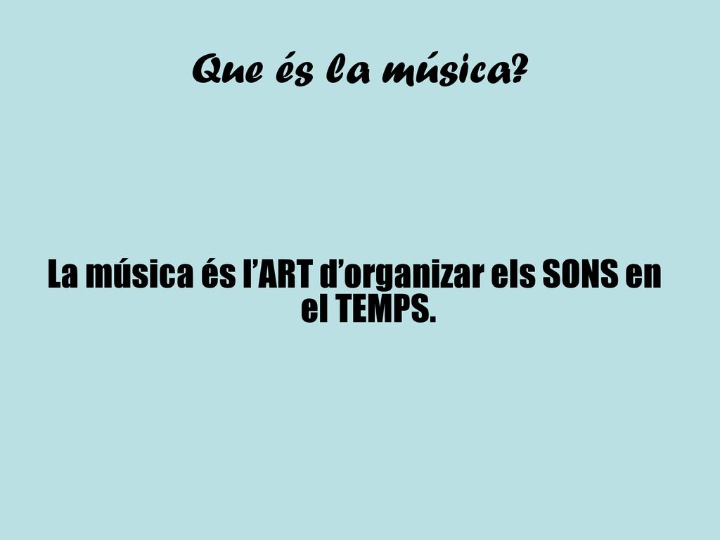 La música és l’ART d’organizar els SONS en el TEMPS.