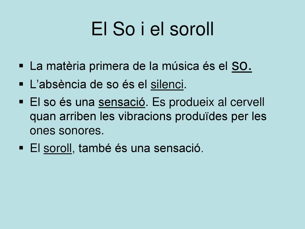 El So i el soroll La matèria primera de la música és el so.