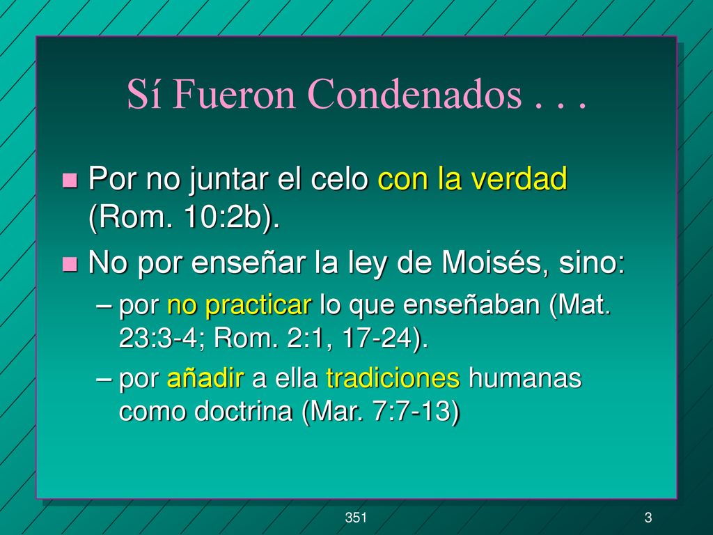 Sí Fueron Condenados Por no juntar el celo con la verdad (Rom. 10:2b). No por enseñar la ley de Moisés, sino: