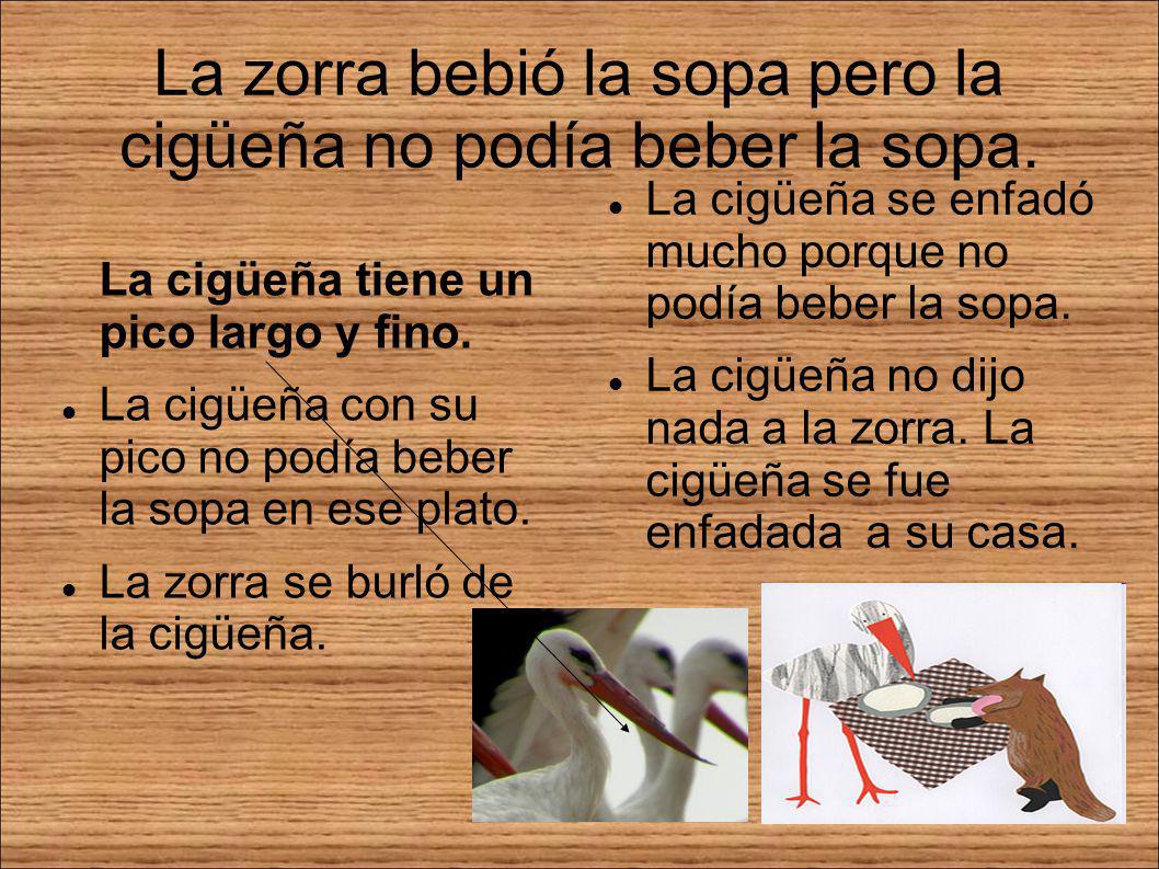 La zorra bebió la sopa pero la cigüeña no podía beber la sopa.